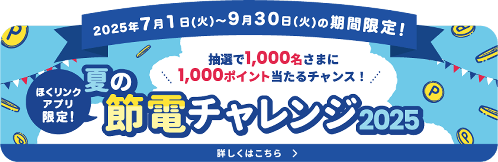 2025年7月1日（火）～9月30日（火）の期間限定！ほくリンクアプリ限定！夏の節電チャレンジ2025 抽選で1000名さまに1000ポイント当たるチャンス！ 詳しくはこちら